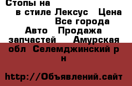 Стопы на Toyota Land Criuser 200 в стиле Лексус › Цена ­ 11 999 - Все города Авто » Продажа запчастей   . Амурская обл.,Селемджинский р-н